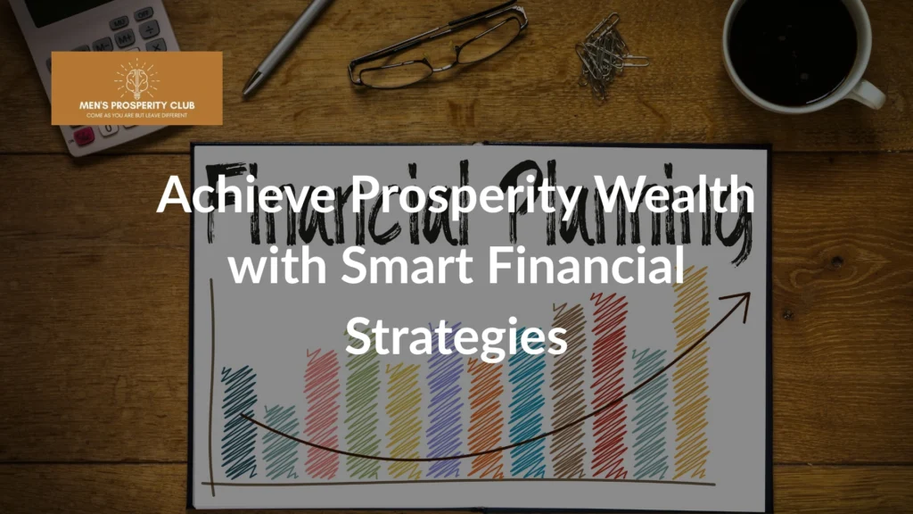 Financial-planning-chart-with-text-Achieve-Prosperity-Wealth-with-Smart-Financial-Strategies-and-Mens-Prosperity-Club-logo